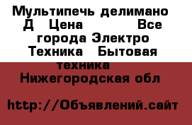 Мультипечь делимано 3Д › Цена ­ 5 500 - Все города Электро-Техника » Бытовая техника   . Нижегородская обл.